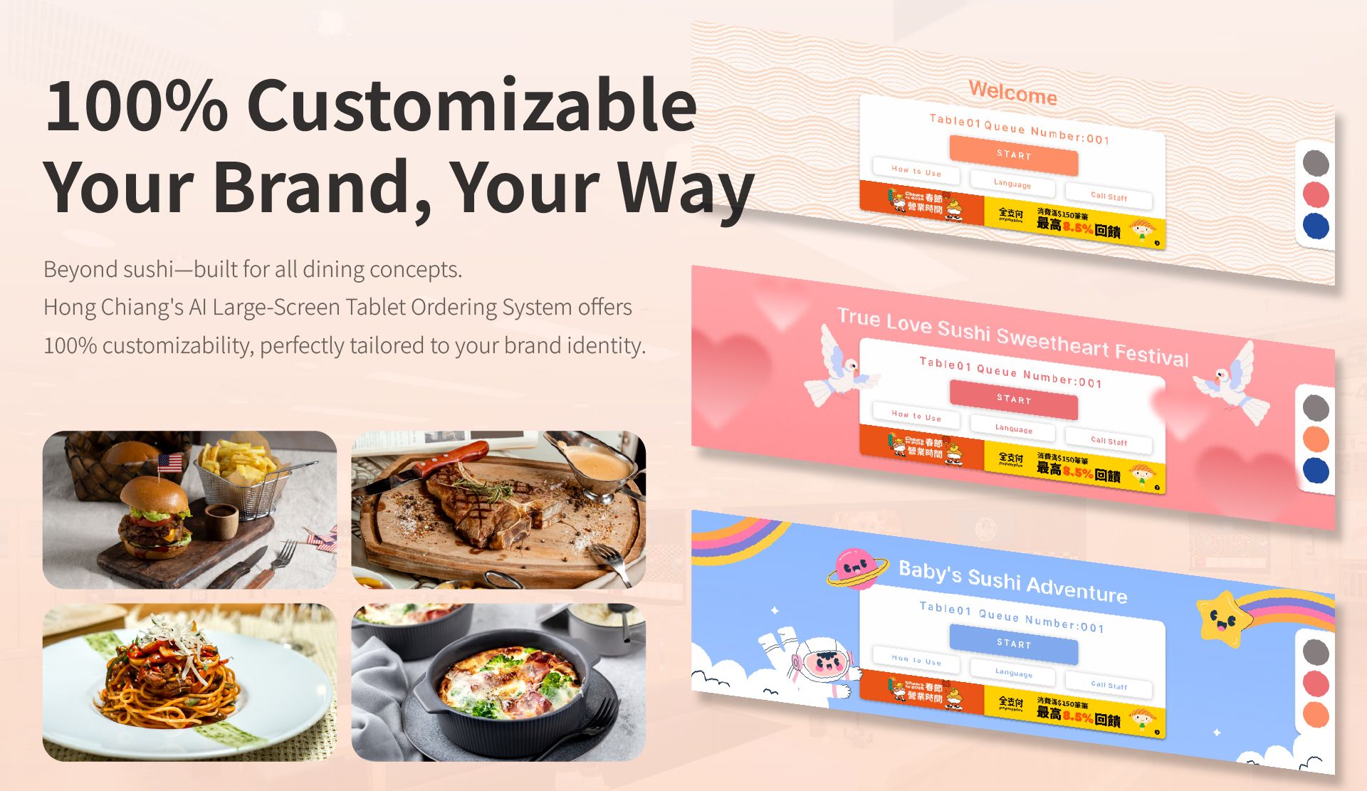 Über Sushi hinaus – entwickelt für alle Gastronomiekonzepte. Das AI-Großbild-Tablet-Bestellsystem von Hong Chiang unterstützt 100 % Anpassungsfähigkeit. Maßgeschneidert für besondere Anlässe, familienfreundliche Räume oder geschäftliche Essensatmosphären, formt es nahtlos eine einzigartige Markenidentität, die exklusiv für Ihr Restaurant ist.